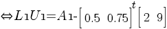 doubleleftright {L1}{U1} = A1 - delim {[} { matrix{1}{2}{0.5 0.75 } } {]}^t delim {[} { matrix{1}{2}{2 9} } {]}